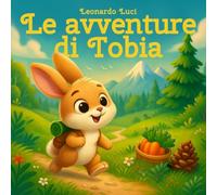 Le avventure di Tobia: Un coniglietto, tre avventure, mille emozioni