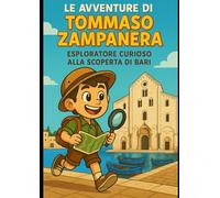 Le avventure di Tommaso Zampanera: esploratore curioso alla scoperta di Bari: Un viaggio tra luoghi, misteri e tesori nascosti del capoluogo della Puglia