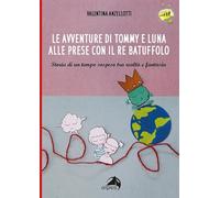 Le avventure di Tommy e luna alle prese con re Batuffolo. Storia di un tempo sospeso tra realtà e fantasia. Ediz. illustrata