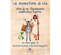 Le avventure di Uni. Vita di un funzionario nell'antico Egitto