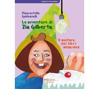 Le avventure di zia Gilberta. Il mistero dei libri senza voce di Chiarastella