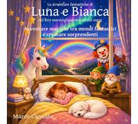 Le avventure fantastiche di Luna e Bianca nel loro meraviglioso mondo dei sogni: Avventure magiche tra mondi fantastici e creature sorprendenti