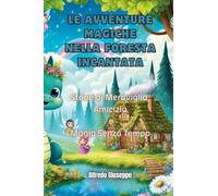 Le avventure magiche nella foresta incantata. Storie di meraviglia, amicizia e magia senza tempo