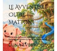 Le Avventure Oltre i Mattoni: Storie della Buonanotte da 5 Minuti e Racconti Fantastici per Bambini (Il Sequel dei Tre Porcellini)