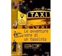 Le avventure vere di un tassista. Racconti avventurosi, boccaceschi, lieti, tristi e surreali