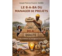 LE B-A-BA DU MANAGER DE PROJETS: Guide d’initiation au management de projets