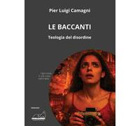Le baccanti. Teologia del disordine