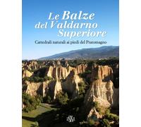 Le balze del Valdarno Superiore. Cattedrali naturali ai piedi del Pratomagno