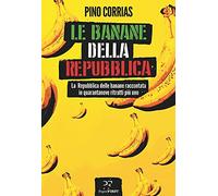 Le banane della Repubblica. La Repubblica delle banane raccontata in quarantanove ritratti più uno