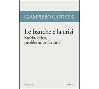 Le banche e la crisi. Storia, etica, problemi, soluzioni