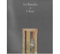 Le Banche e l'Arte - [Associazione Bancaria Editrice]
