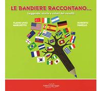 Le bandiere raccontano... Leggende, storie e colori dei vessilli. Ediz. a colori