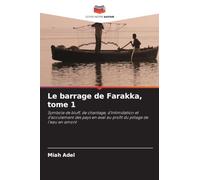 Le barrage de Farakka, tome 1: Symbole de bluff, de chantage, d'intimidation et d'acculement des pays en aval au profit du pillage de l'eau en amont