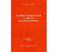 Le basi conoscitive e i frutti dell'antroposofia - 2018 - Editric