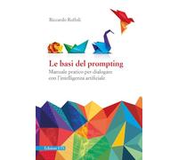 Le basi del prompting. Manuale pratico per dialogare con l'intelligenza artificiale