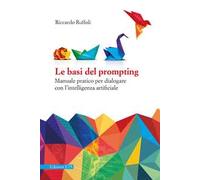 Le basi del prompting. Manuale pratico per dialogare con l'intelligenza artificiale