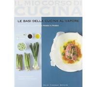 Le basi della cucina al vapore. 97 ricette illustrate passo a passo