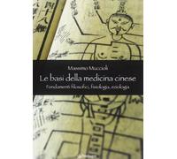 Le Basi della medicina cinese. Fondamenti filosofici, fisiologia, eziologia