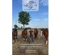 Le basi della Monta Western e della Gestione del Cavallo: Guida pratica che unisce teoria, esperienza, curiosità e consigli per costruire solide basi nel mondo dell'equitazione.