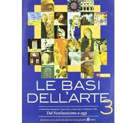 Le basi dell'arte. Per le Scuole superiori. Con espansione online. Dal neoclassicismo a oggi (Vol. 3)