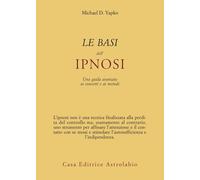 Le basi dell'ipnosi. Una guida avanzata ai concetti e ai metodi - Yapko Mi...