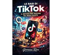 Le basi di Tik Tok: "il metodo per iniziare nel modo giusto"