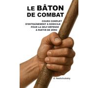 Le bâton de combat : cours complet d'entraînement à domicile pour la self-défense à partir de zéro.: Guide détaillé pour débutants : comment utiliser un bâton