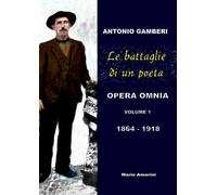Le battaglie di un poeta. Antonio Gamberi. Opera Omnia. 1864-1918 - [EBS Print]