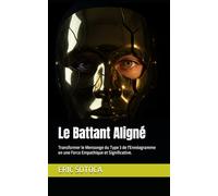 Le Battant Aligné: Transformer le Mensonge du Type 3 de l'Ennéagramme en une Force Empathique et Significative.