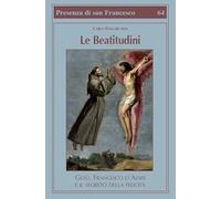 Le beatitudini. Gesù, Francesco d'Assisi e il segreto della felicità