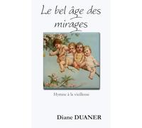 le bel âge des mirages: Hymne à la vieillesse
