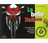 Le belle italiane. Le grandi moto che hanno emozionato il mondo