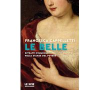 Le belle. Ritratti femminili nelle stanze del potere