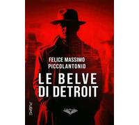 Le belve di Detroit - Piccolantonio Felice Massimo