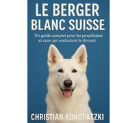 Le Berger Blanc Suisse Guide - Berger Blanc Suisse Livre