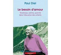 Le besoin d'amour: Tendresse, estime, autorité dans l'éducation des enfants