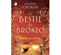 LE BESTIE DI BRONZO - CHOKSHI ROSHANI - MONDADORI