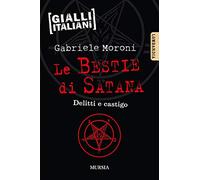 Bestie Di Satana. Delitti E Castigo - Gabriele Moroni - 2016