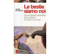 Le bestie siamo noi. Cosa possiamo imparare dagli animali sul bene e sul male