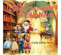 Libri Berti Carla Ofelia - Le Biblioteche Magiche Di Babbo Natale