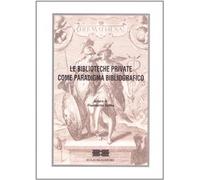 Le biblioteche private come paradigma bibliografico. Atti del Convegno (Roma)