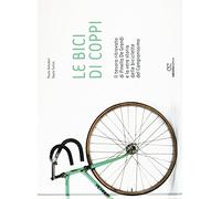 Le bici di Coppi. Il tesoro ritrovato di Pinella de Grandi e la vera storia delle biciclette del Campionissimo. Ediz. illustrata