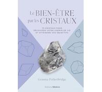 Le bien-être par les cristaux: 75 cristaux pour découvrir votre chemin de vie et atteindre vos objectifs