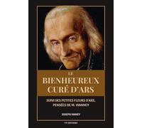 Le Bienheureux curé d’Ars: Suivi des PETITES FLEURS D’ARS, Pensées de M. Vianney