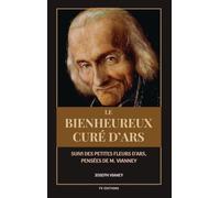 Le Bienheureux curé d'Ars: Suivi des PETITES FLEURS D'ARS, Pensées de M. Vianney