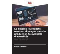 Le binôme journaliste-monteur d'images dans la production télévisuelle d'actualités: Causes et conséquences