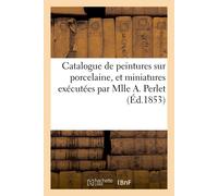 Le Blanc-C Catalogue de Peintures Sur Porcelaine, Et Miniatures Exéc (Tascabile)