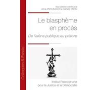 Le blasphème en procès: De l'arène publique au prétoire: 230
