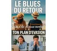 Le blues de la reprise Quand les vacances s'arretent Ton plan d'évasion: Transformer le malaise du retour au travail en plan de liberté