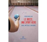 Le bocce, uno sport vero. Saggi, articoli e racconti